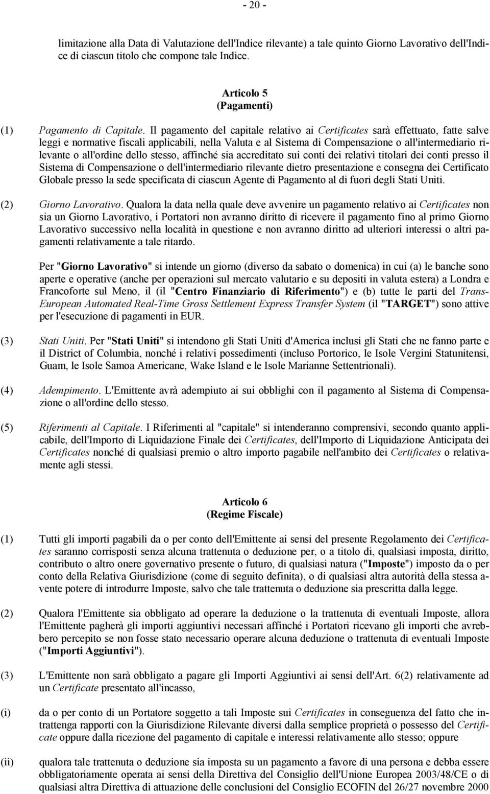 Il pagamento del capitale relativo ai Certificates sarà effettuato, fatte salve leggi e normative fiscali applicabili, nella Valuta e al Sistema di Compensazione o all'intermediario rilevante o