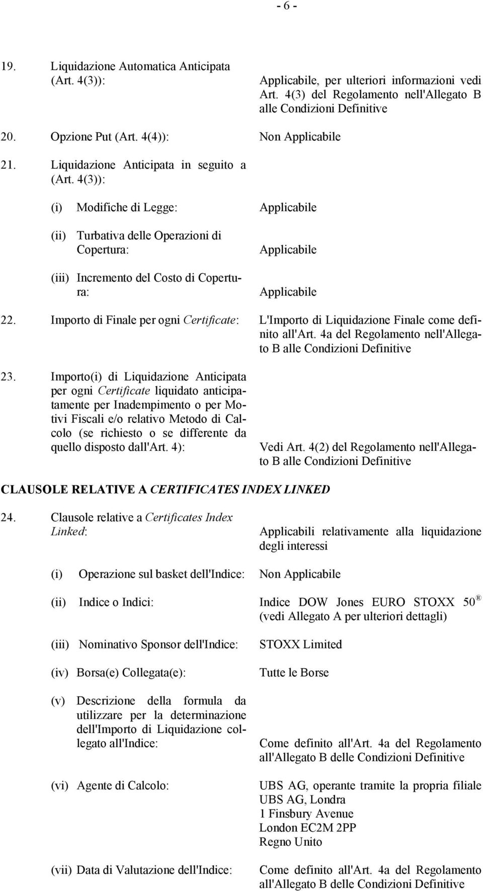 4(3)): (i) Modifiche di Legge: Applicabile (ii) Turbativa delle Operazioni di Copertura: (iii) Incremento del Costo di Copertura: Applicabile Applicabile 22.