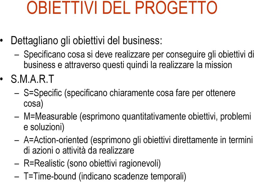 T S=Specific (specificano chiaramente cosa fare per ottenere cosa) M=Measurable (esprimono quantitativamente obiettivi, problemi e