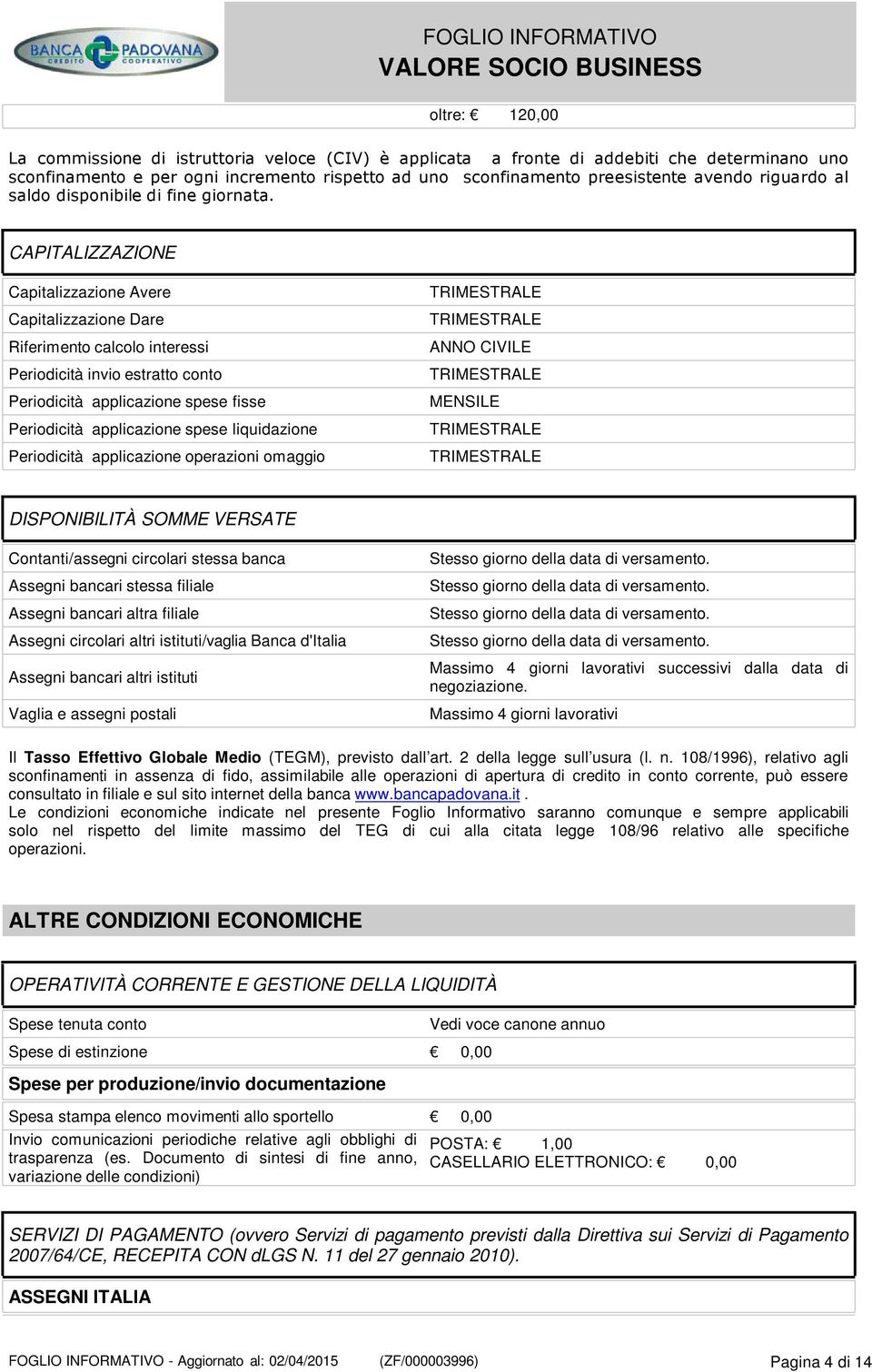 CAPITALIZZAZIONE Capitalizzazione Avere Capitalizzazione Dare Riferimento calcolo interessi Periodicità invio estratto conto Periodicità applicazione spese fisse Periodicità applicazione spese