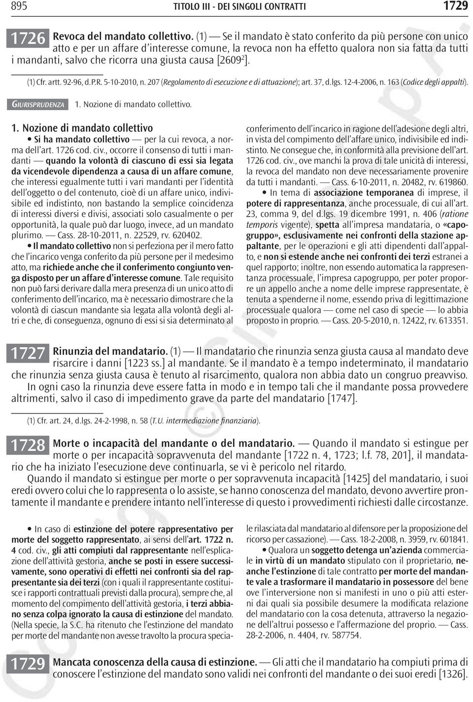 causa [2609 2 ]. (1) Cfr. artt. 92-96, d.p.r. 5-10-2010, n. 207 (Regolamento di esecuzione e di attuazione); art. 37, d.lgs. 12-4-2006, n. 163 (Codice degli appalti). 1. Nozione di mandato collettivo.