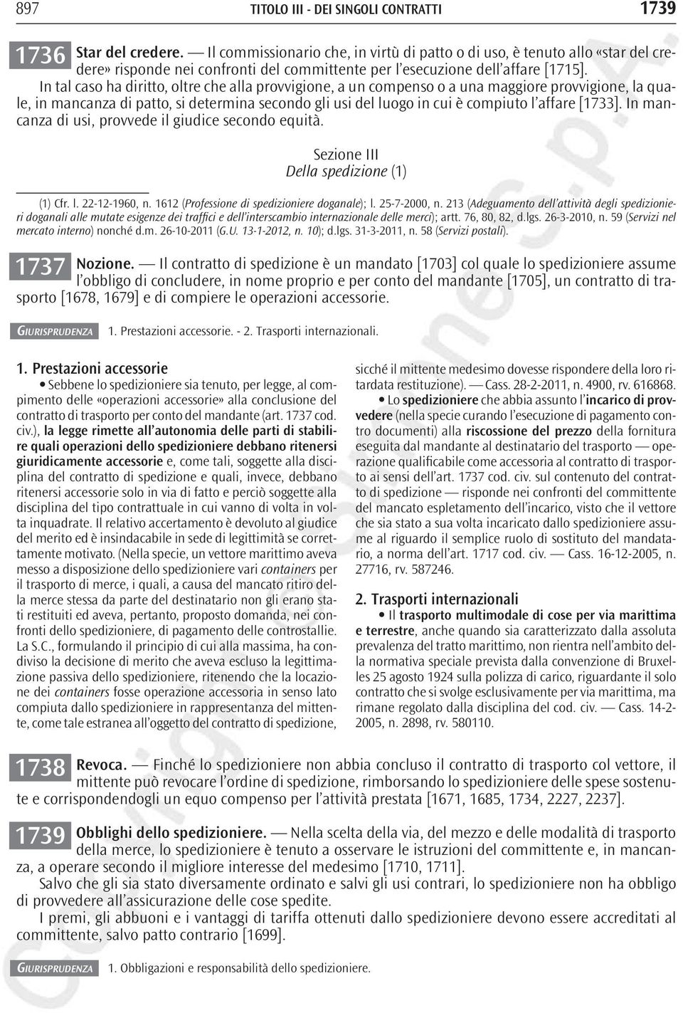 In tal caso ha diritto, oltre che alla provvigione, a un compenso o a una maggiore provvigione, la quale, in mancanza di patto, si determina secondo gli usi del luogo in cui è compiuto l affare