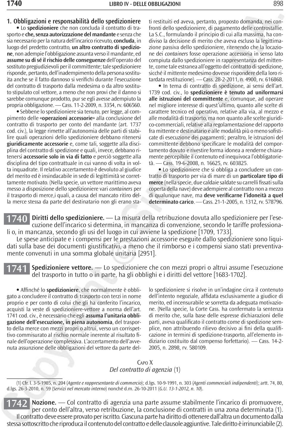 incarico ricevuto, concluda, in luogo del predetto contratto, un altro contratto di spedizione, non adempie l obbligazione assunta verso il mandante, ed assume su di sé il rischio delle conseguenze