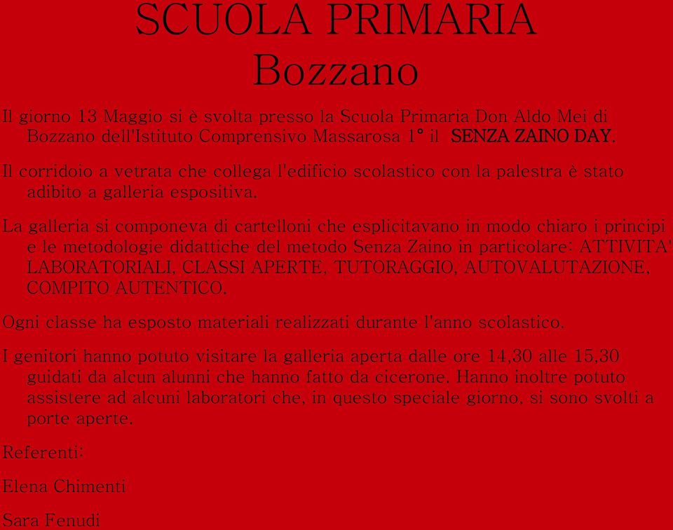 La galleria si componeva di cartelloni che esplicitavano in modo chiaro i principi e le metodologie didattiche del metodo Senza Zaino in particolare: ATTIVITA' LABORATORIALI, CLASSI APERTE,