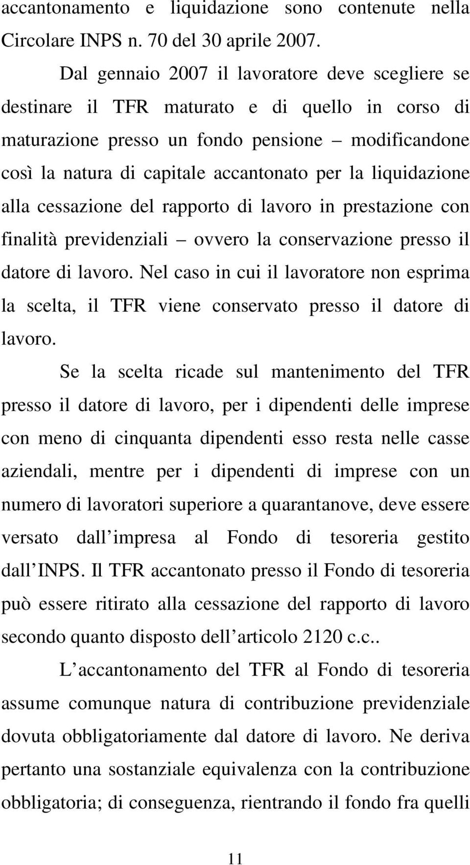 liquidazione alla cessazione del rapporto di lavoro in prestazione con finalità previdenziali ovvero la conservazione presso il datore di lavoro.