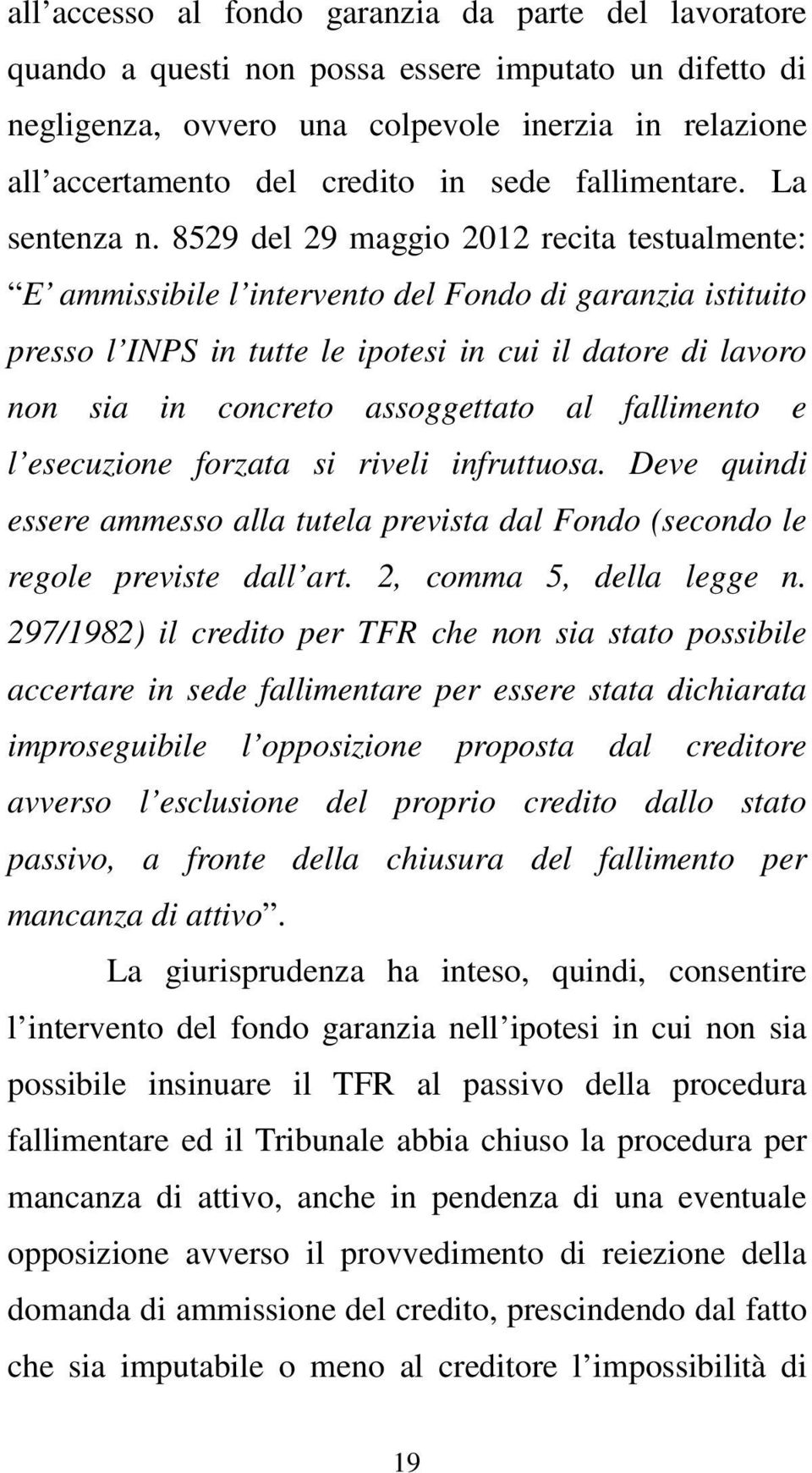 8529 del 29 maggio 2012 recita testualmente: E ammissibile l intervento del Fondo di garanzia istituito presso l INPS in tutte le ipotesi in cui il datore di lavoro non sia in concreto assoggettato