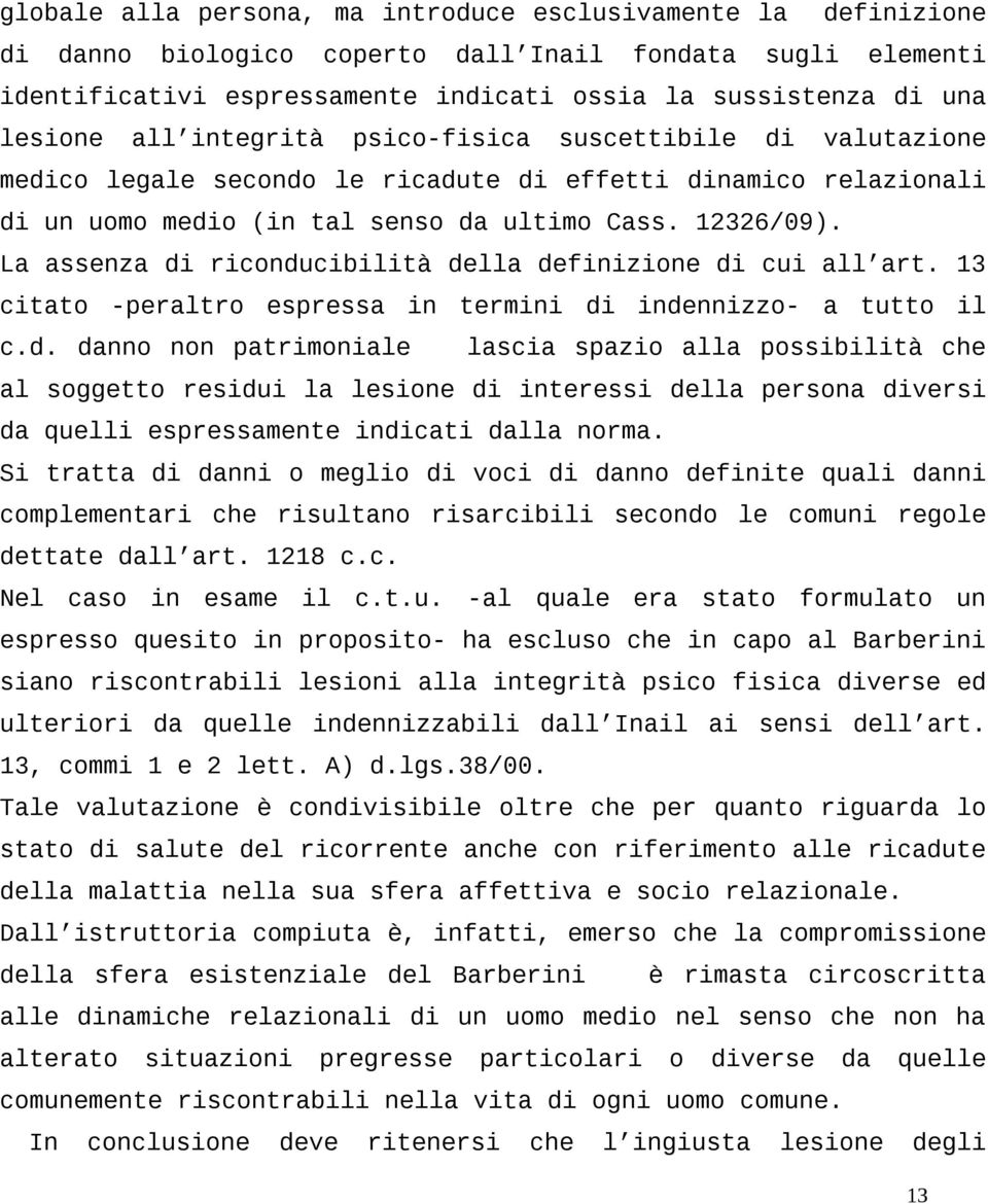 La assenza di riconducibilità della definizione di cui all art. 13 citato -peraltro espressa in termini di indennizzo- a tutto il c.d. danno non patrimoniale lascia spazio alla possibilità che al soggetto residui la lesione di interessi della persona diversi da quelli espressamente indicati dalla norma.