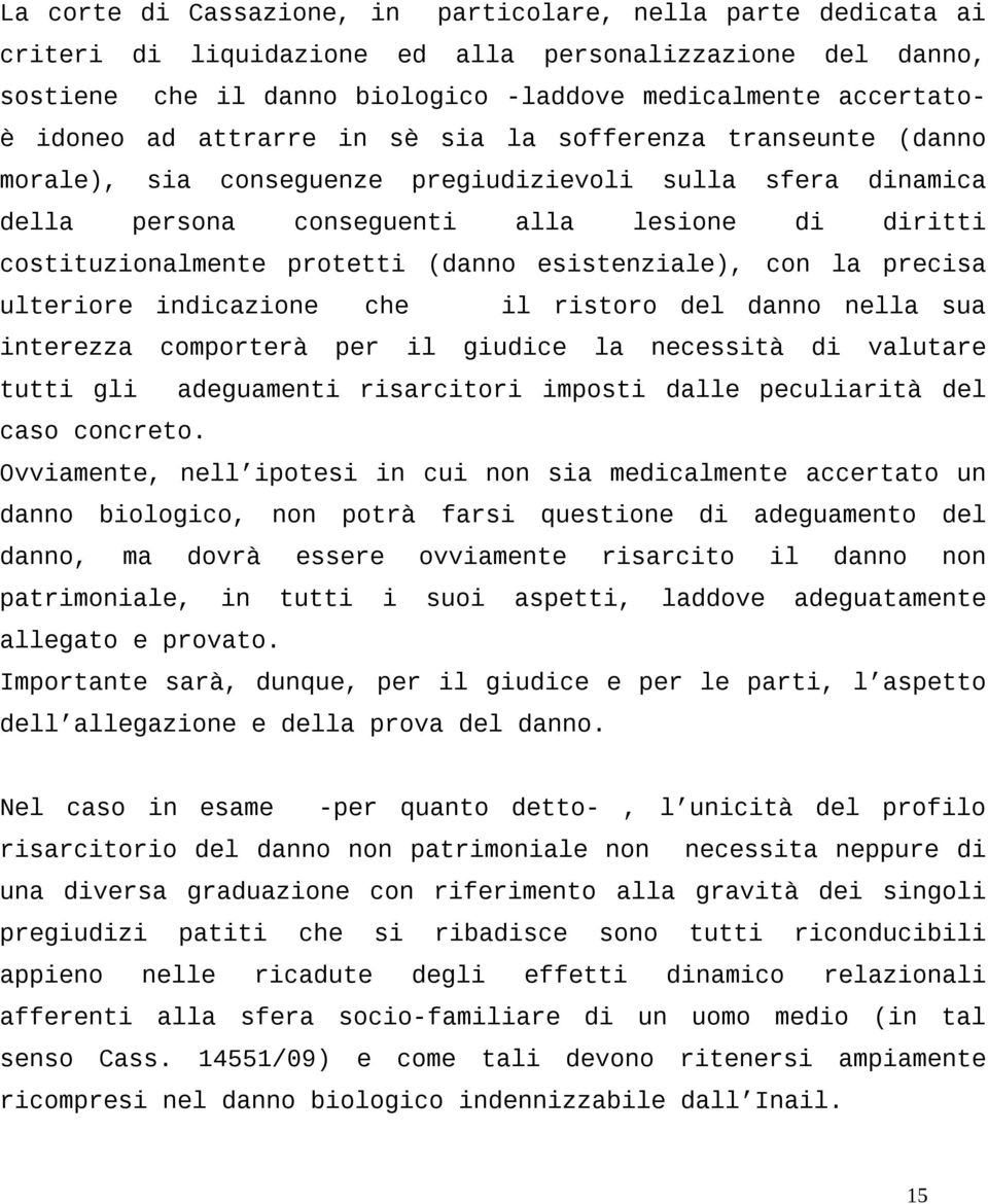 esistenziale), con la precisa ulteriore indicazione che il ristoro del danno nella sua interezza comporterà per il giudice la necessità di valutare tutti gli adeguamenti risarcitori imposti dalle