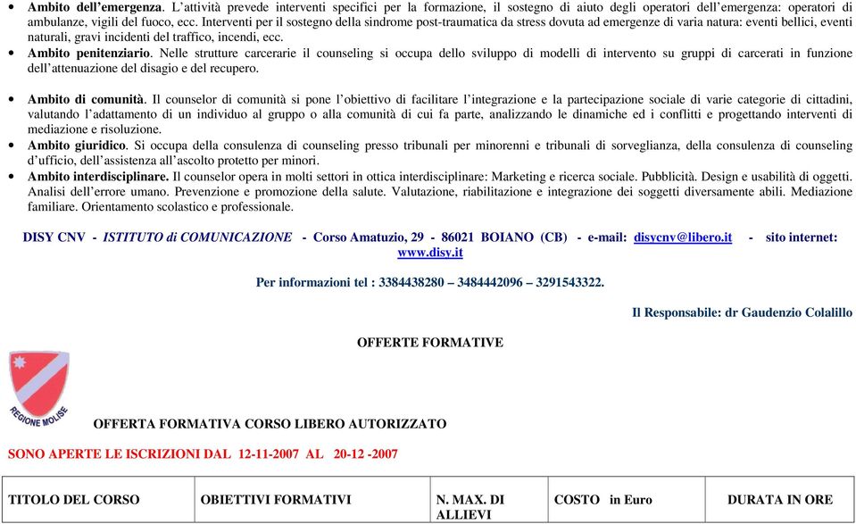 Ambito penitenziario. Nelle strutture carcerarie il counseling si occupa dello sviluppo di modelli di intervento su gruppi di carcerati in funzione dell attenuazione del disagio e del recupero.