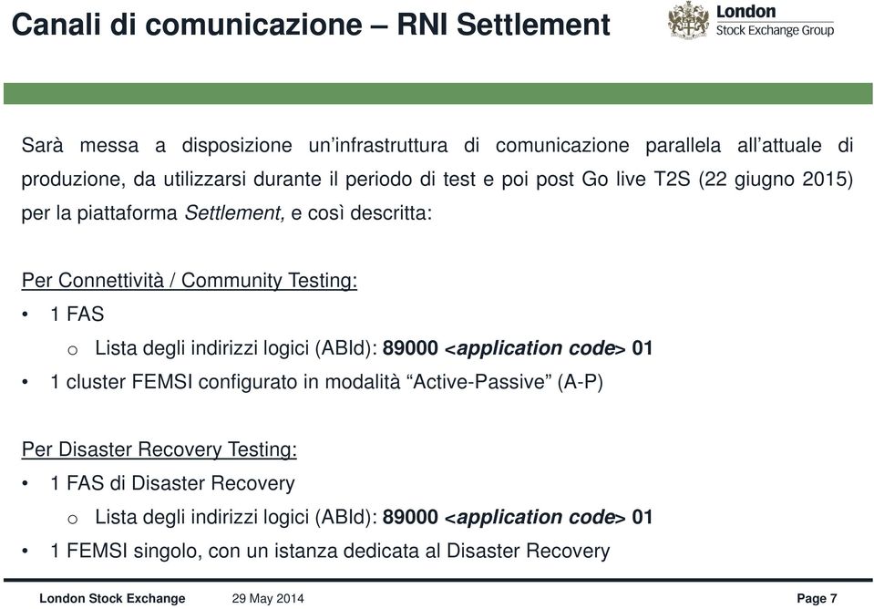 indirizzi logici (ABId): 89000 <application code> 01 1 cluster FEMSI configurato in modalità Active-Passive (A-P) Per Disaster Recovery Testing: 1 FAS di Disaster