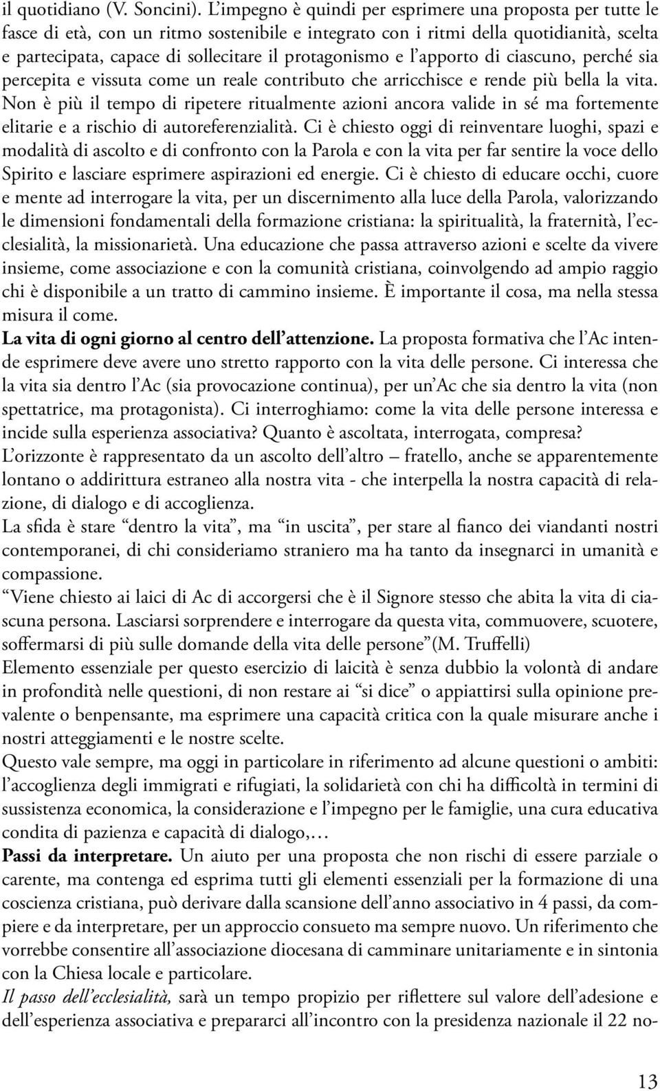 protagonismo e l apporto di ciascuno, perché sia percepita e vissuta come un reale contributo che arricchisce e rende più bella la vita.