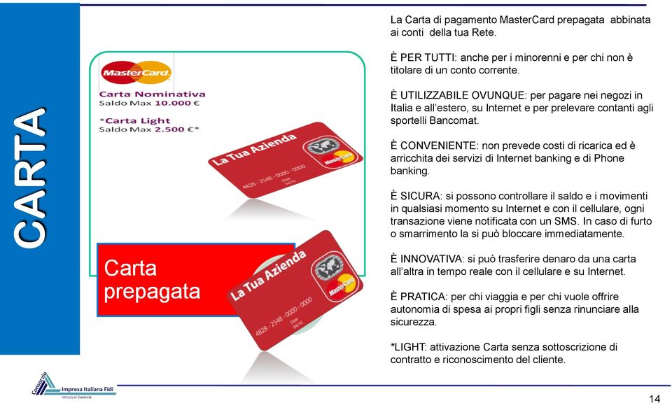 È CONVENIENTE: non prevede costi di ricarica ed è arricchita dei servizi di Internet banking e di Phone banking.