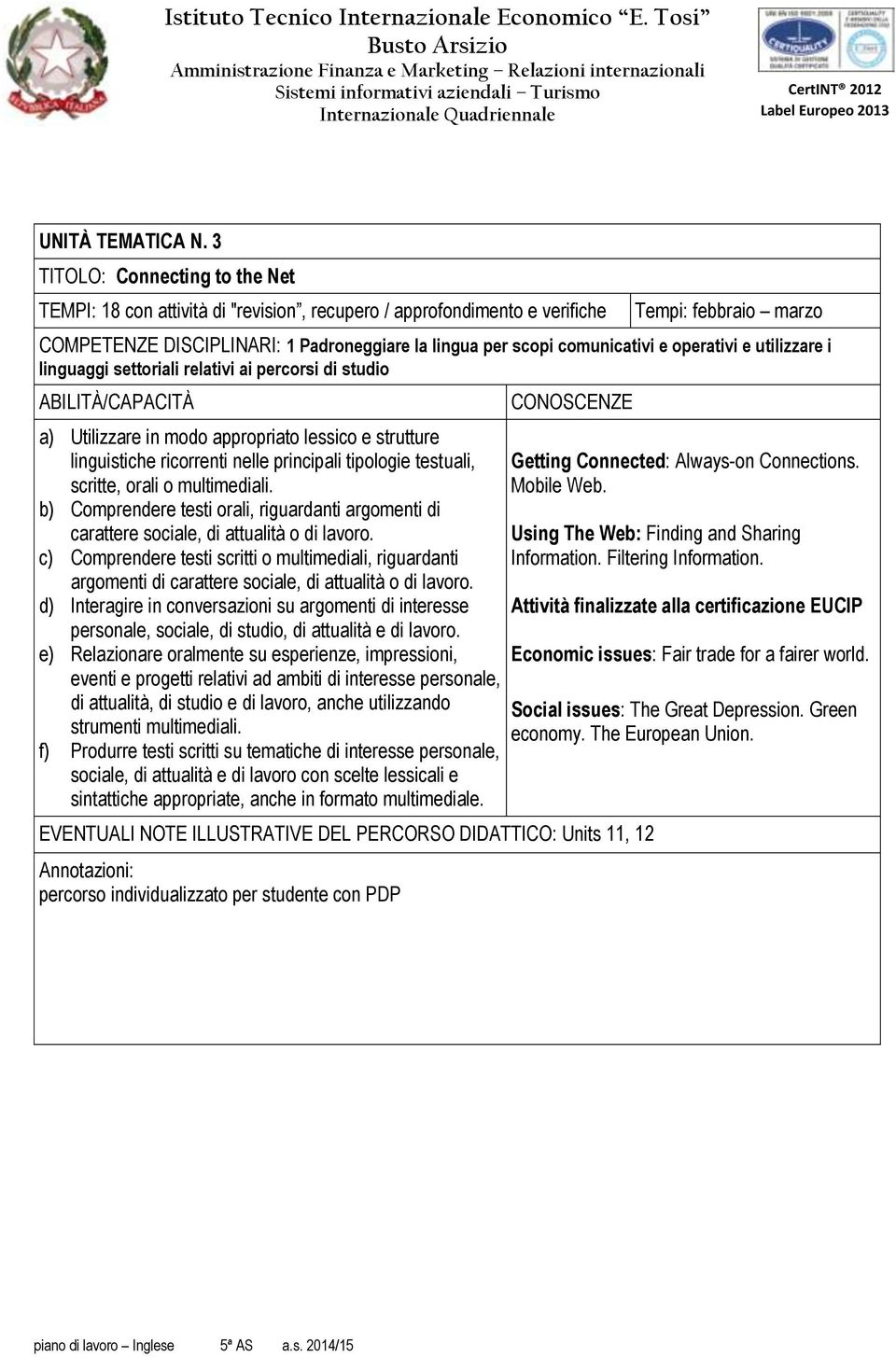 comunicativi e operativi e utilizzare i linguaggi settoriali relativi ai percorsi di studio ABILITÀ/CAPACITÀ a) Utilizzare in modo appropriato lessico e strutture linguistiche ricorrenti nelle