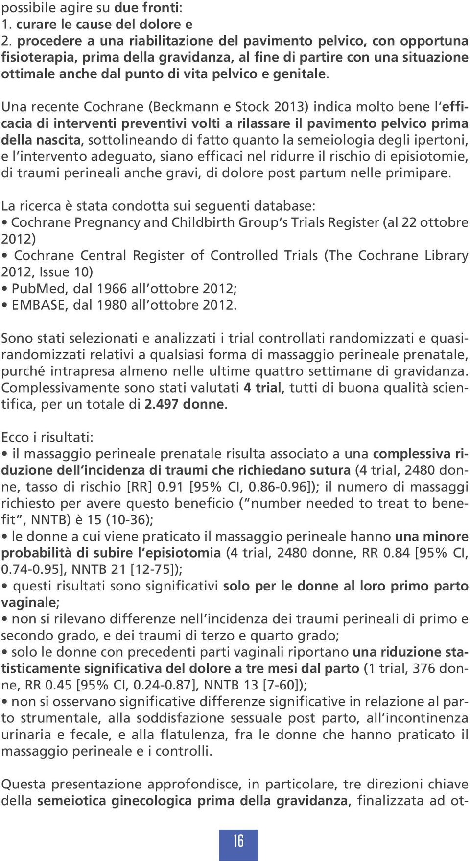 Una recente Cochrane (Beckmann e Stock 2013) indica molto bene l efficacia di interventi preventivi volti a rilassare il pavimento pelvico prima della nascita, sottolineando di fatto quanto la