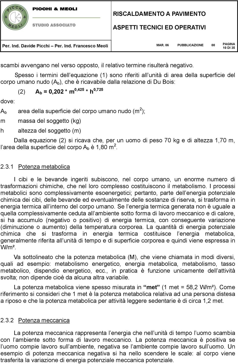 dove: A b area della superficie del corpo umano nudo (m 2 ); m massa del soggetto (kg) h altezza del soggetto (m) Dalla equazione (2) si ricava che, per un uomo di peso 70 kg e di altezza 1,70 m, l