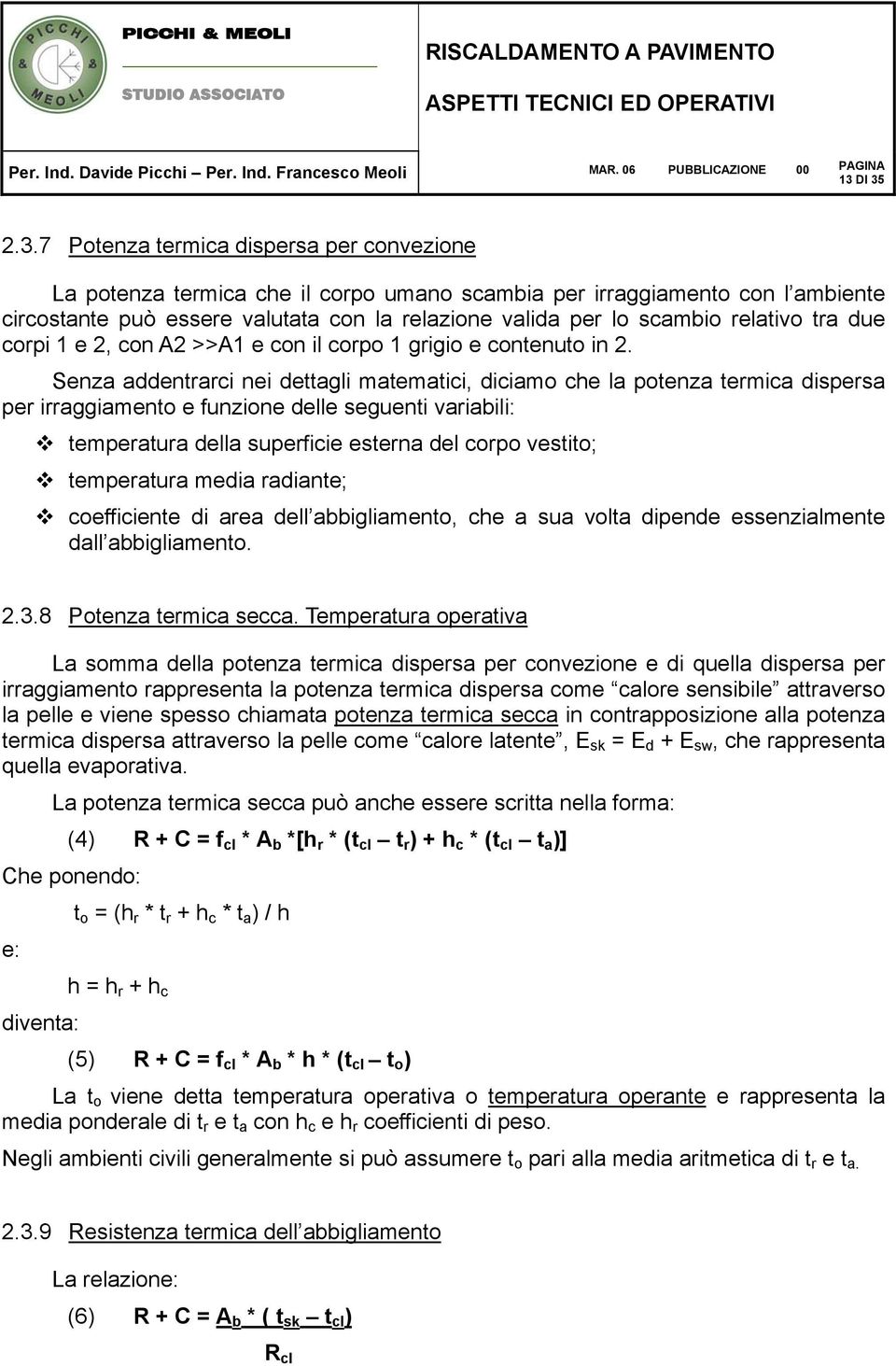 Senza addentrarci nei dettagli matematici, diciamo che la potenza termica dispersa per irraggiamento e funzione delle seguenti variabili: temperatura della superficie esterna del corpo vestito;