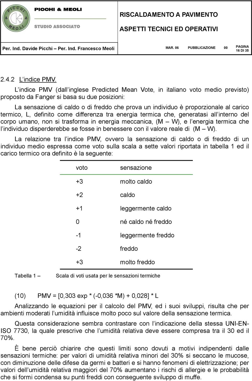 al carico termico, L, definito come differenza tra energia termica che, generatasi all interno del corpo umano, non si trasforma in energia meccanica, (M W), e l energia termica che l individuo