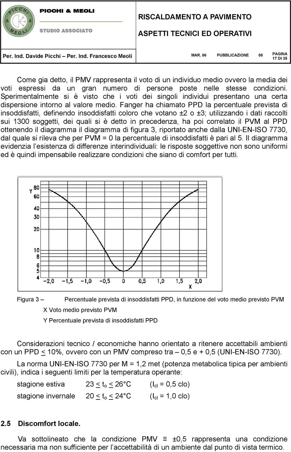 Fanger ha chiamato PPD la percentuale prevista di insoddisfatti, definendo insoddisfatti coloro che votano ±2 o ±3; utilizzando i dati raccolti sui 1300 soggetti, dei quali si è detto in precedenza,