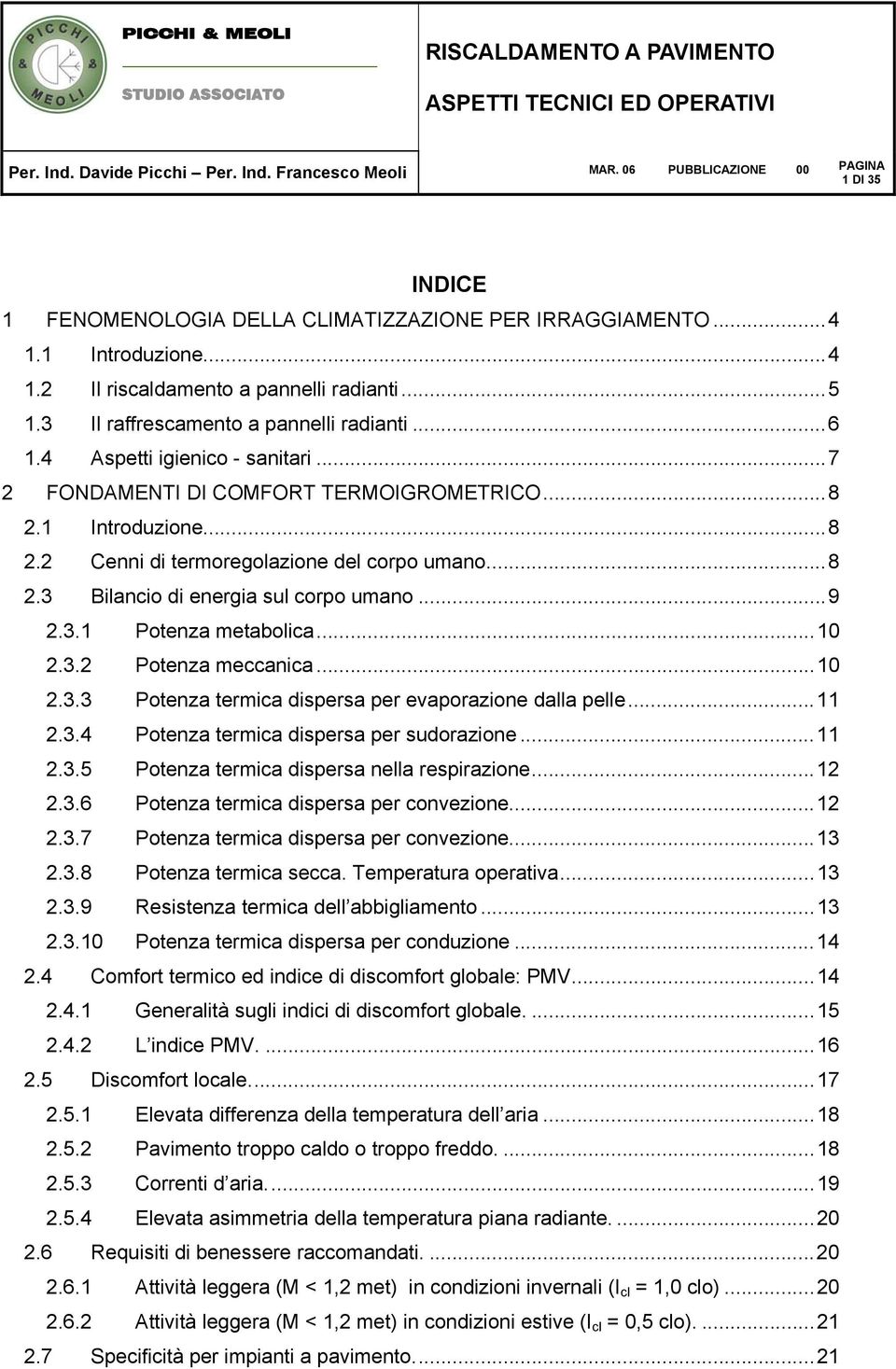 ..10 2.3.2 Potenza meccanica...10 2.3.3 Potenza termica dispersa per evaporazione dalla pelle...11 2.3.4 Potenza termica dispersa per sudorazione...11 2.3.5 Potenza termica dispersa nella respirazione.