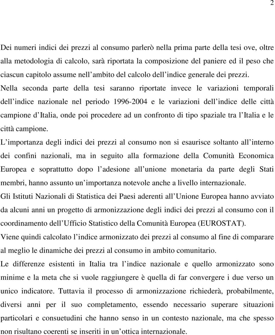 Nella seconda parte della tesi saranno riportate invece le variazioni temporali dell indice nazionale nel periodo 1996-2004 e le variazioni dell indice delle città campione d Italia, onde poi