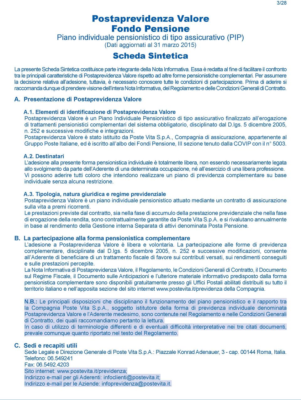 Essa è redatta al fine di facilitare il confronto tra le principali caratteristiche di Postaprevidenza Valore rispetto ad altre forme pensionistiche complementari.