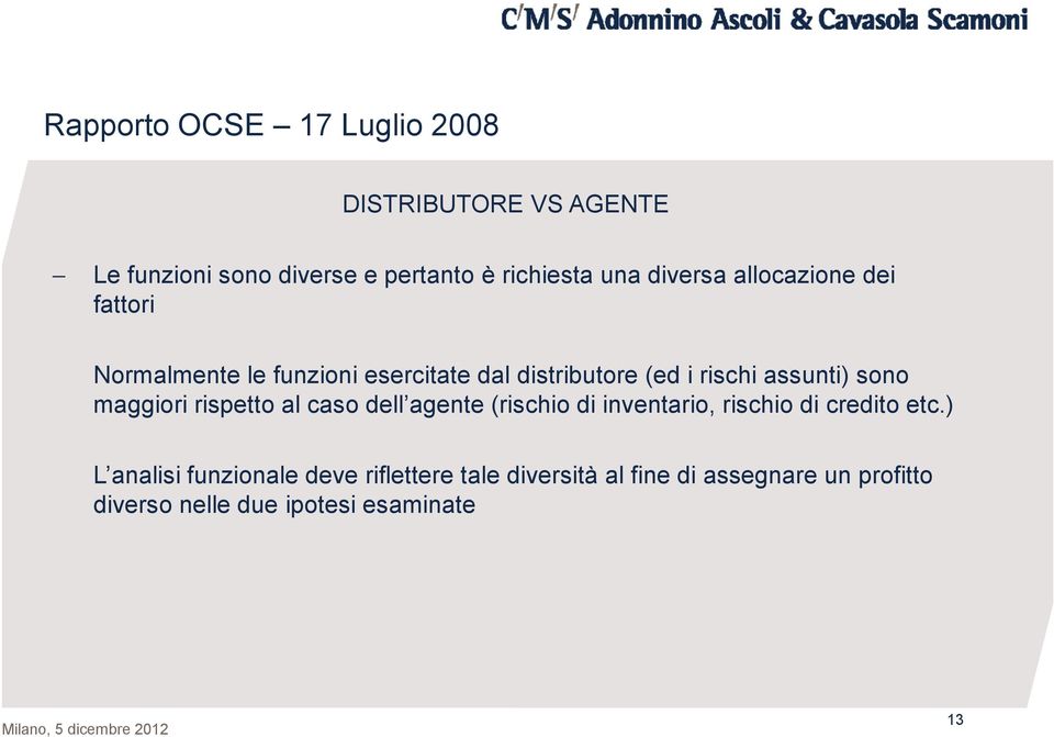 sono maggiori rispetto al caso dell agente (rischio di inventario, rischio di credito etc.