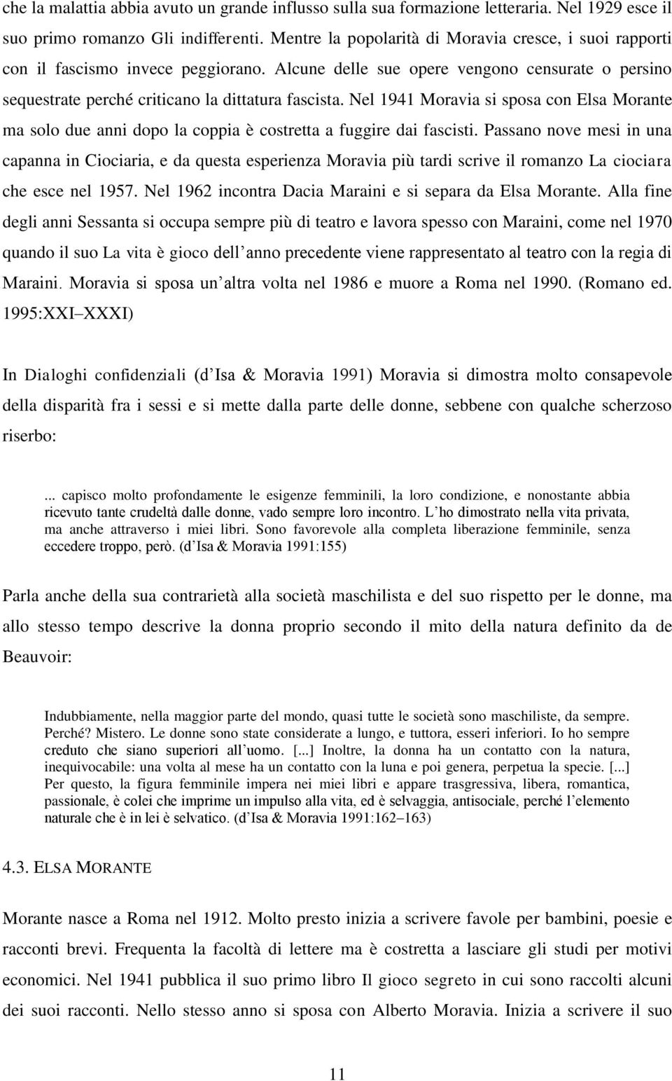 Nel 1941 Moravia si sposa con Elsa Morante ma solo due anni dopo la coppia è costretta a fuggire dai fascisti.