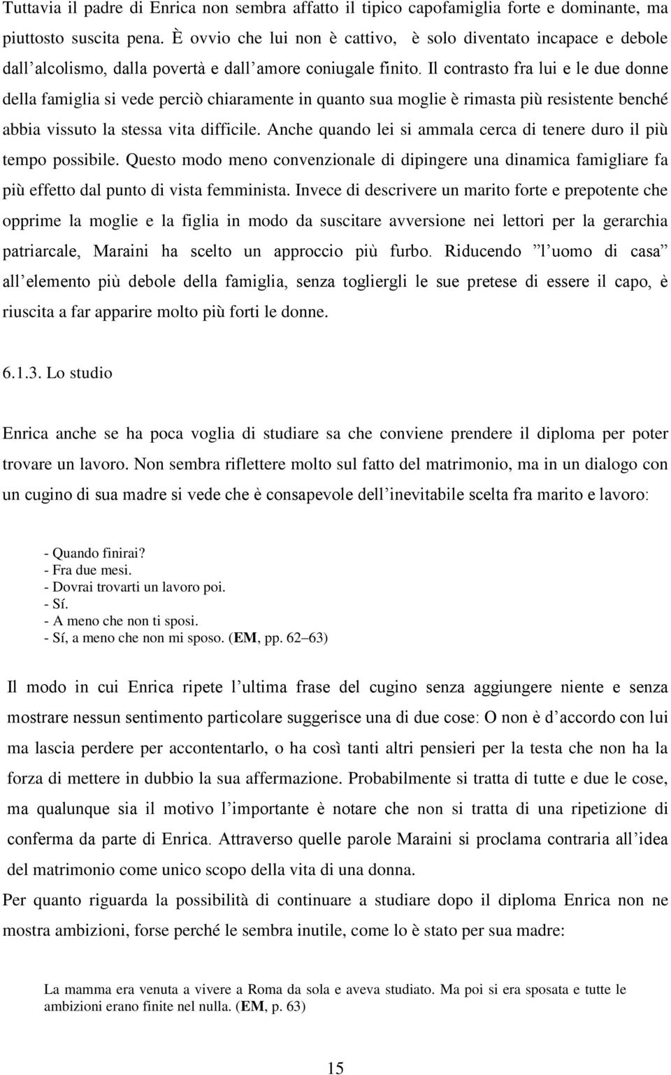 Il contrasto fra lui e le due donne della famiglia si vede perciò chiaramente in quanto sua moglie è rimasta più resistente benché abbia vissuto la stessa vita difficile.