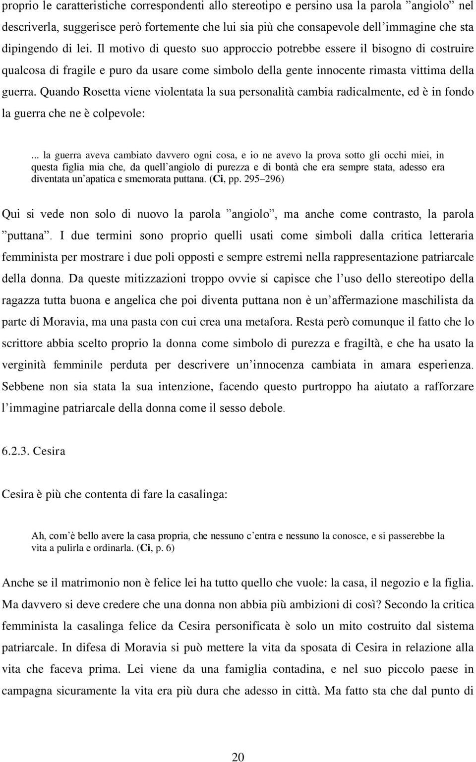 Quando Rosetta viene violentata la sua personalità cambia radicalmente, ed è in fondo la guerra che ne è colpevole:.