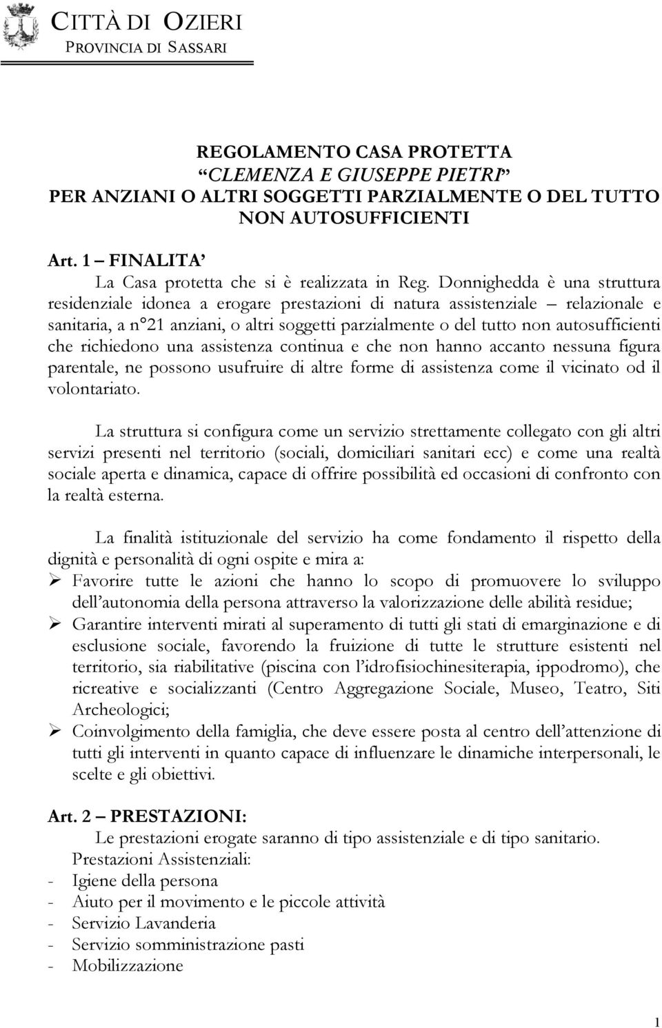 che richiedono una assistenza continua e che non hanno accanto nessuna figura parentale, ne possono usufruire di altre forme di assistenza come il vicinato od il volontariato.