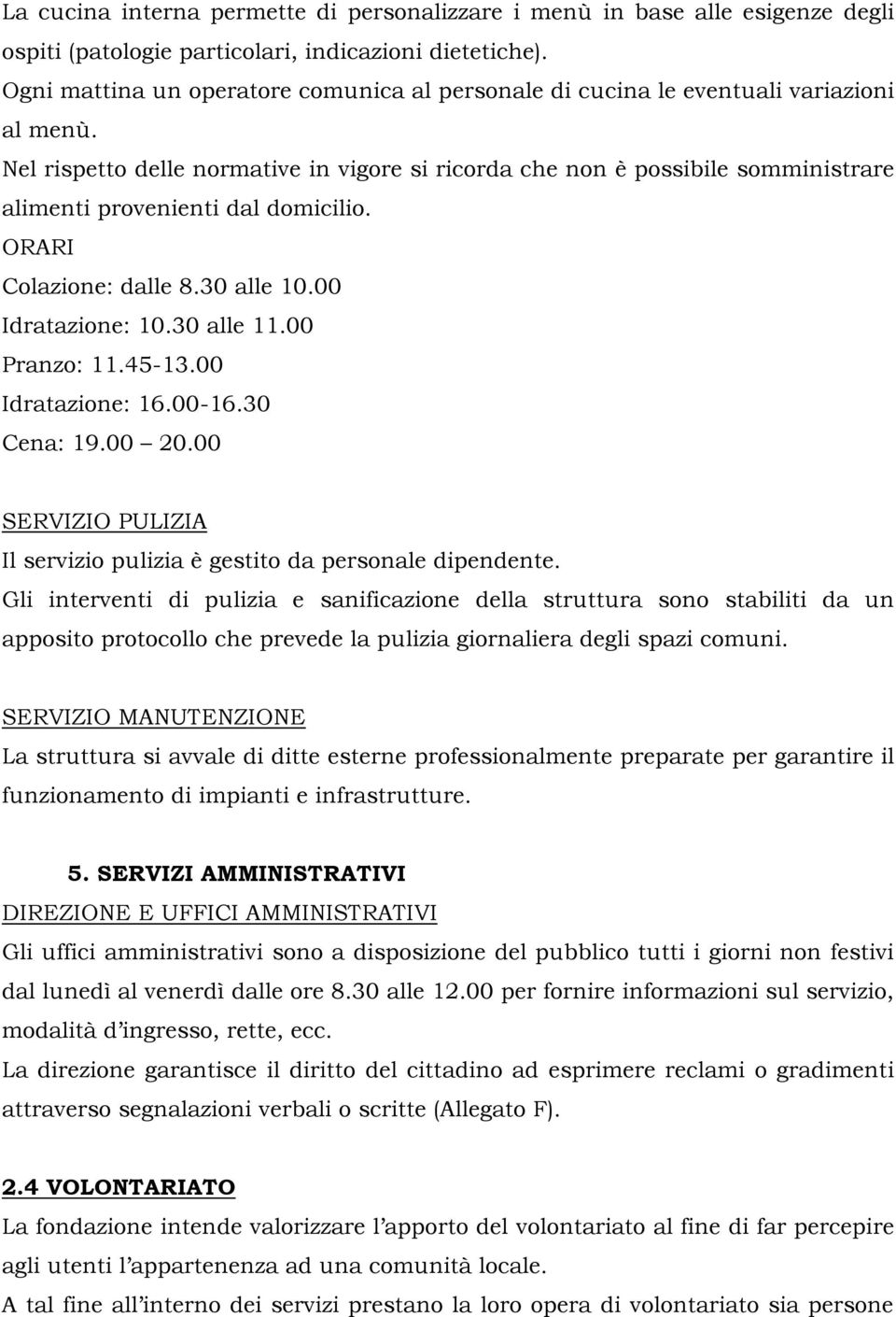 Nel rispetto delle normative in vigore si ricorda che non è possibile somministrare alimenti provenienti dal domicilio. ORARI Colazione: dalle 8.30 alle 10.00 Idratazione: 10.30 alle 11.00 Pranzo: 11.