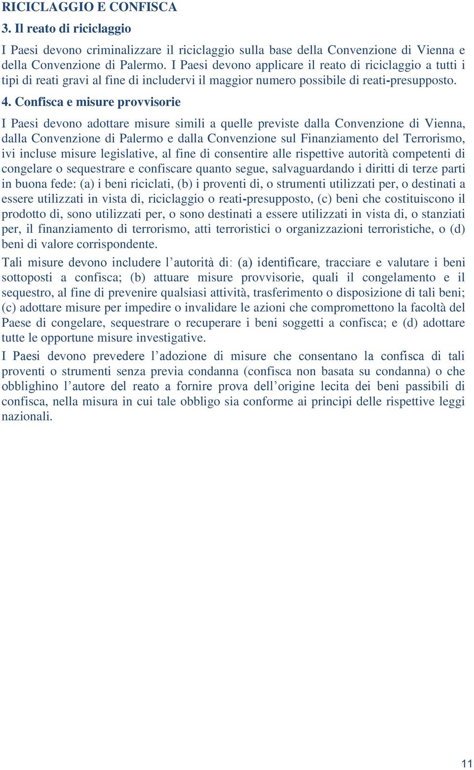 Confisca e misure provvisorie I Paesi devono adottare misure simili a quelle previste dalla Convenzione di Vienna, dalla Convenzione di Palermo e dalla Convenzione sul Finanziamento del Terrorismo,