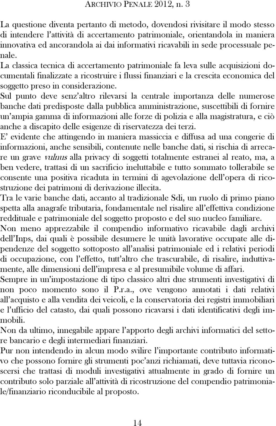 La classica tecnica di accertamento patrimoniale fa leva sulle acquisizioni documentali finalizzate a ricostruire i flussi finanziari e la crescita economica del soggetto preso in considerazione.