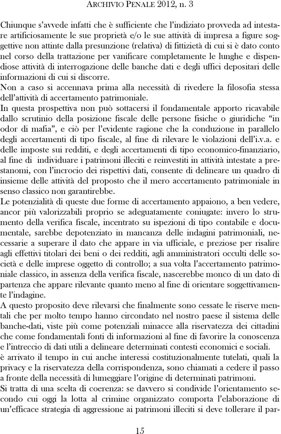 delle informazioni di cui si discorre. Non a caso si accennava prima alla necessità di rivedere la filosofia stessa dell attività di accertamento patrimoniale.