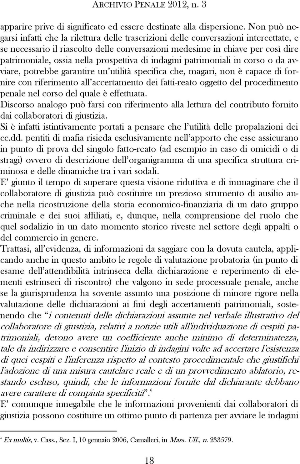 nella prospettiva di indagini patrimoniali in corso o da avviare, potrebbe garantire un utilità specifica che, magari, non è capace di fornire con riferimento all accertamento dei fatti-reato oggetto