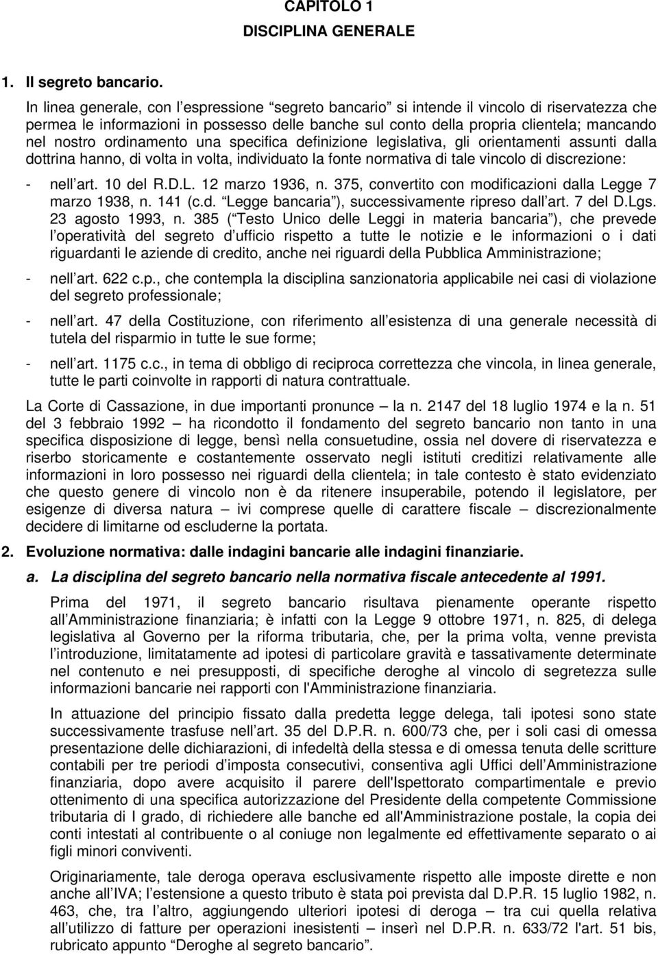 ordinamento una specifica definizione legislativa, gli orientamenti assunti dalla dottrina hanno, di volta in volta, individuato la fonte normativa di tale vincolo di discrezione: - nell art.