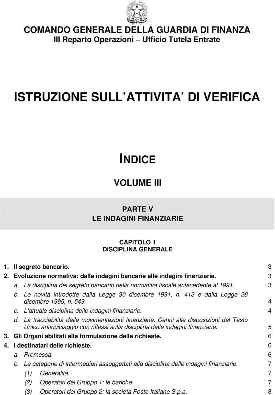 Le novità introdotte dalla Legge 30 dicembre 1991, n. 413 e dalla Legge 28 dicembre 1995, n. 549. 4 c. L attuale disciplina delle indagini finanziarie. 4 d.