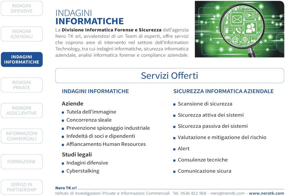 SICUREZZA INFORMATICA AZIENDALE Aziende Tutela dell'immagine Concorrenza sleale Prevenzione spionaggio industriale Infedeltà di soci e dipendenti Affiancamento Human