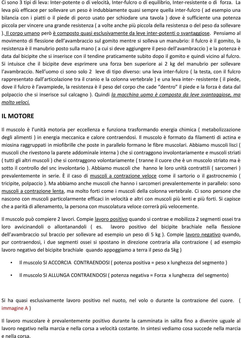 sufficiente una potenza piccola per vincere una grande resistenza ( a volte anche più piccola della resistenza o del peso da sollevare ).