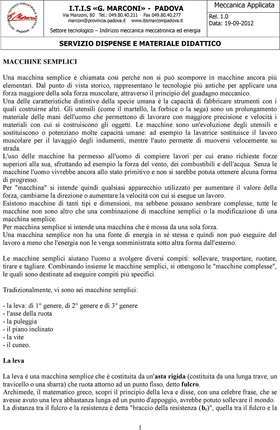 0 Data: 19-09-2012 MACCHINE SEMPLICI SERVIZIO DISPENSE E MATERIALE DIDATTICO Una macchina semplice è chiamata così perché non si può scomporre in macchine ancora più elementari.