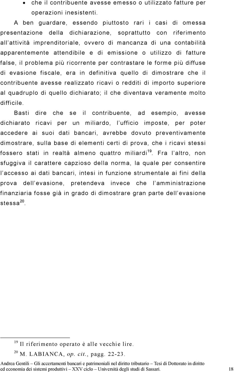 apparentemente attendibile e di emissione o utilizzo di fatture false, il problema più ricorrente per contrastare le forme più diffuse di evasione fiscale, era in definitiva quello di dimostrare che