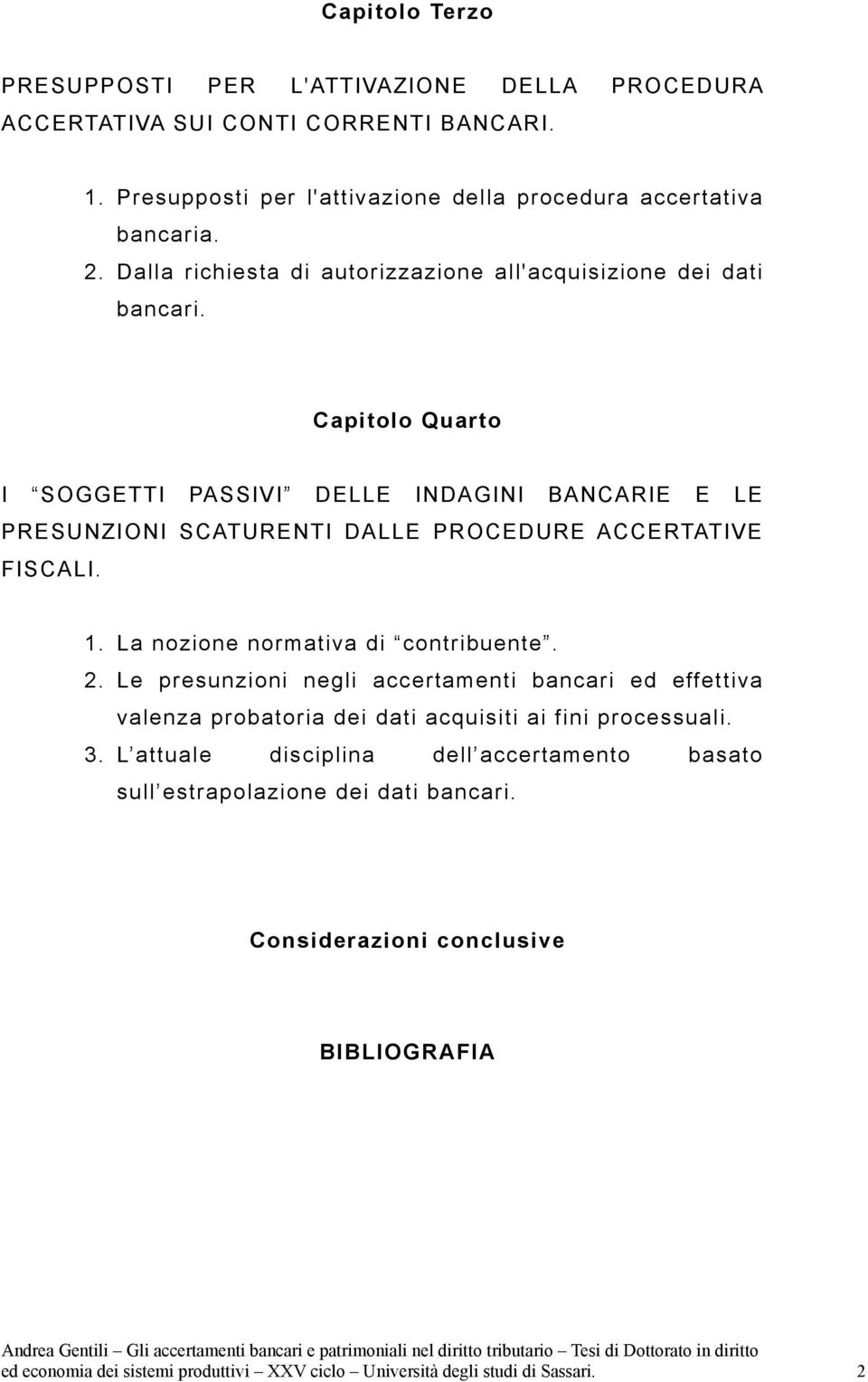 Capitolo Quarto I SOGGETTI PASSIVI DELLE INDAGINI BANCARIE E LE PRESUNZIONI SCATURENTI DALLE PROCEDURE ACCERTATIVE FISCALI. 1. La nozione normativa di contribuente. 2.