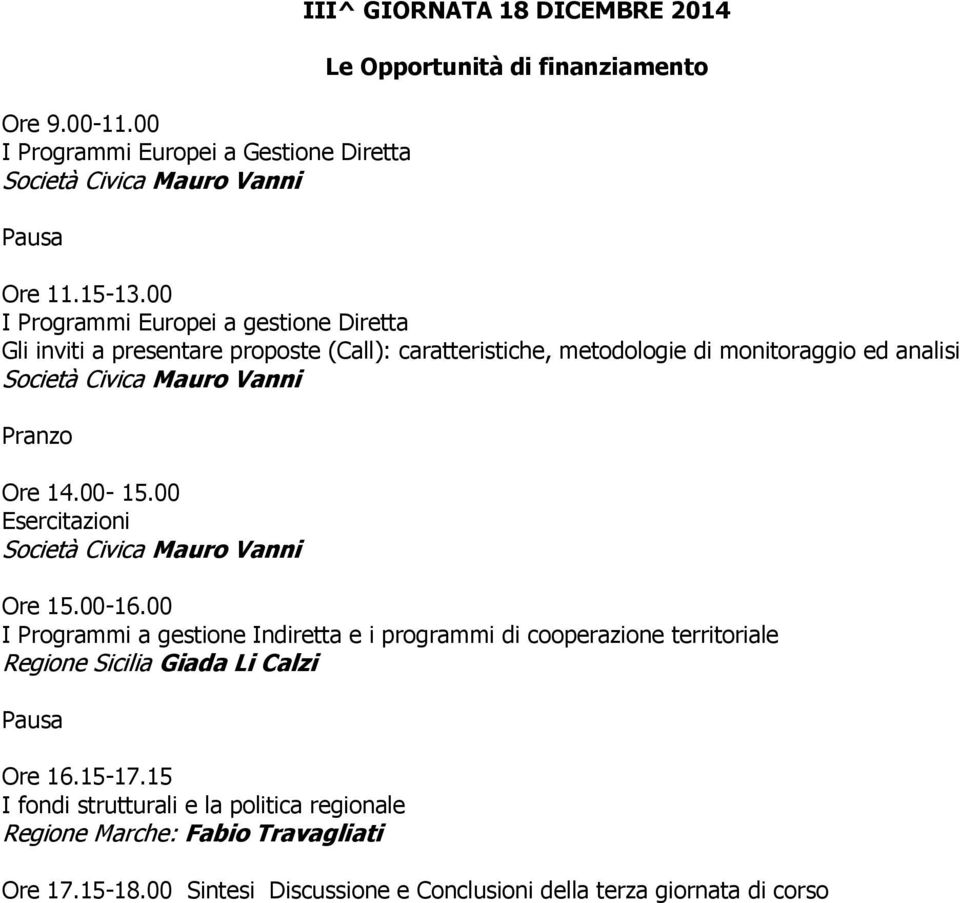 Pranzo Ore 14.00-15.00 Esercitazioni Società Civica Mauro Vanni Ore 15.00-16.