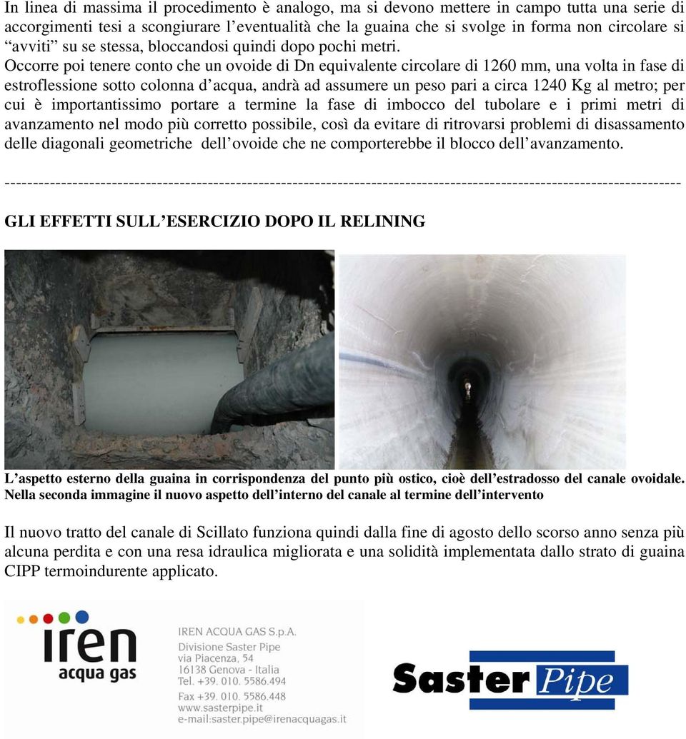 Occorre poi tenere conto che un ovoide di Dn equivalente circolare di 1260 mm, una volta in fase di estroflessione sotto colonna d acqua, andrà ad assumere un peso pari a circa 1240 Kg al metro; per