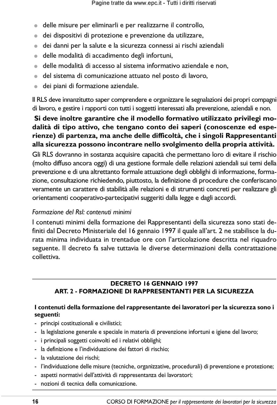 Il RLS deve innanzitutto saper comprendere e organizzare le segnalazioni dei propri compagni di lavoro, e gestire i rapporti con tutti i soggetti interessati alla prevenzione, aziendali e non.