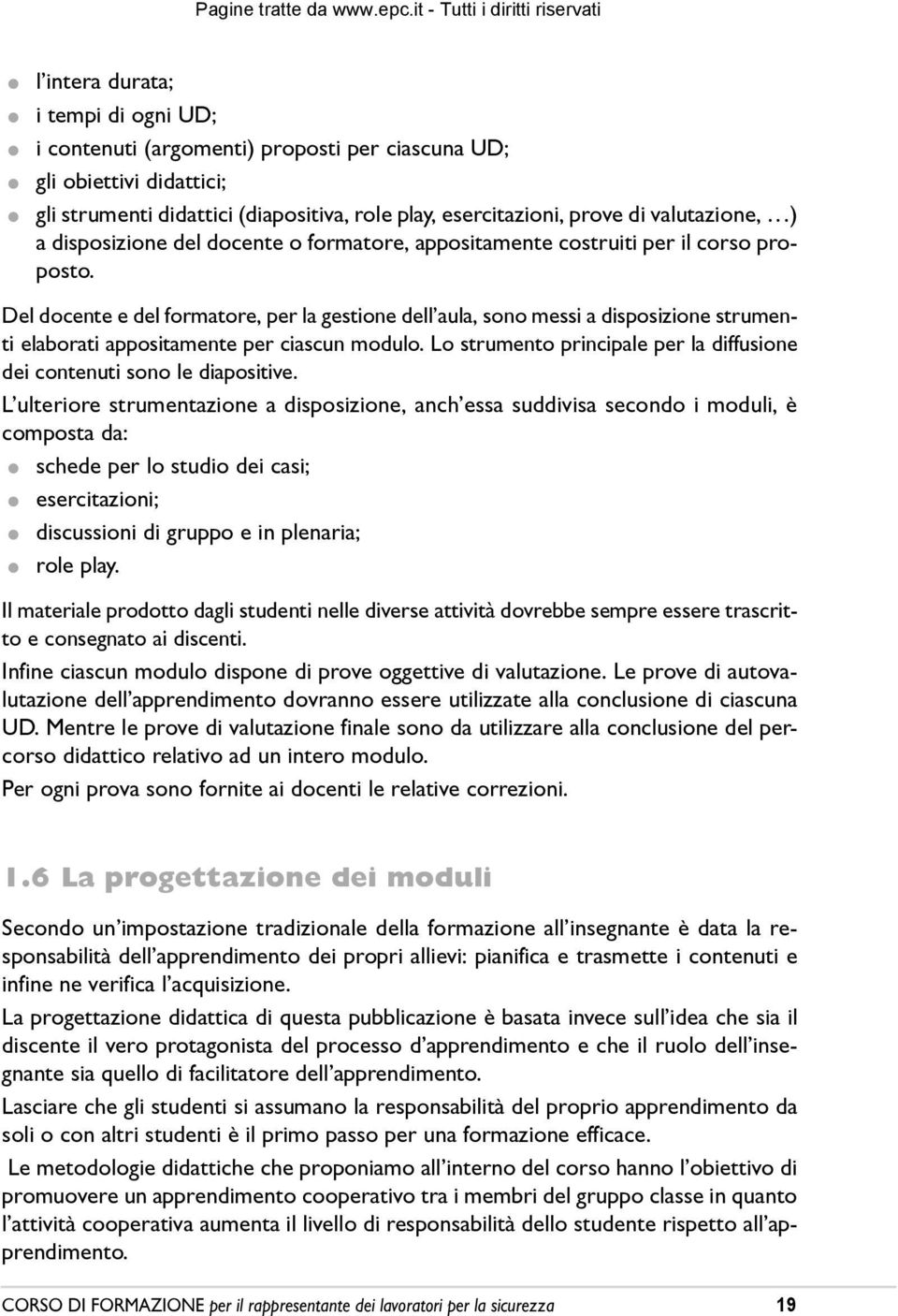 Del docente e del formatore, per la gestione dellêaula, sono messi a disposizione strumenti elaborati appositamente per ciascun modulo.