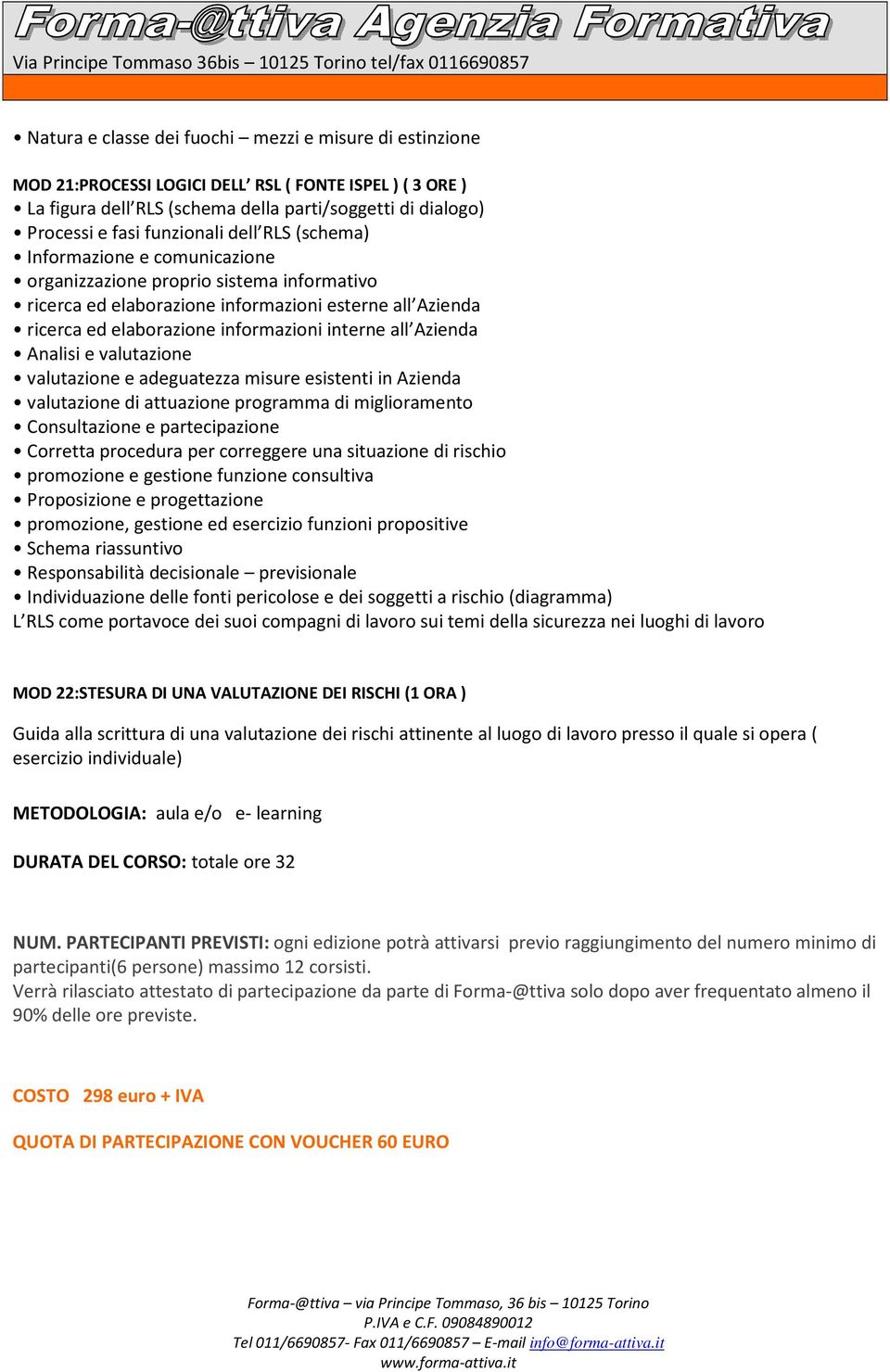 interne all Azienda Analisi e valutazione valutazione e adeguatezza misure esistenti in Azienda valutazione di attuazione programma di miglioramento Consultazione e partecipazione Corretta procedura