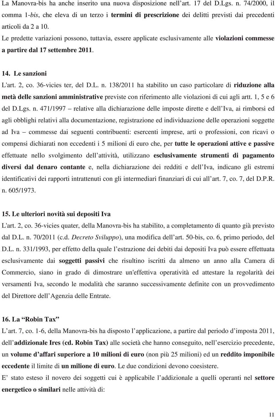 138/2011 ha stabilito un caso particolare di riduzione alla metà delle sanzioni amministrative previste con riferimento alle violazioni di cui agli artt. 1, 5 e 6 del D.Lgs. n.