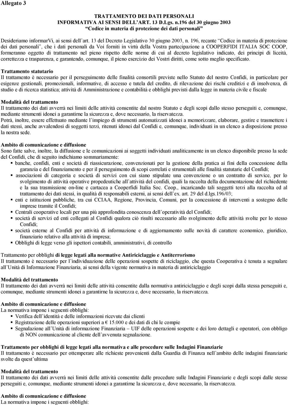 196, recante Codice in materia di protezione dei dati personali, che i dati personali da Voi forniti in virtù della Vostra partecipazione a COOPERFIDI ITALIA SOC COOP, formeranno oggetto di