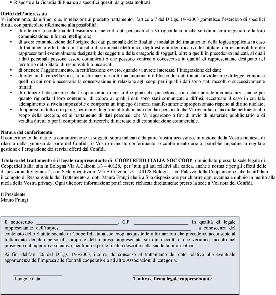 ancora registrati, e la loro comunicazione in forma intelligibile; di avere comunicazione dell origine dei dati personali; delle finalità e modalità del trattamento; della logica applicata in caso di